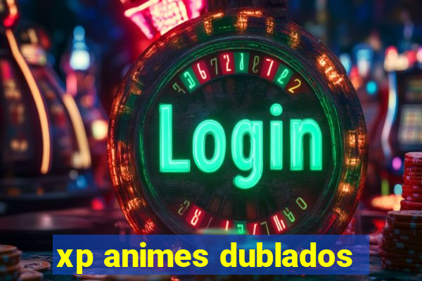 xp animes dublados